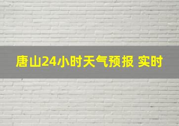 唐山24小时天气预报 实时